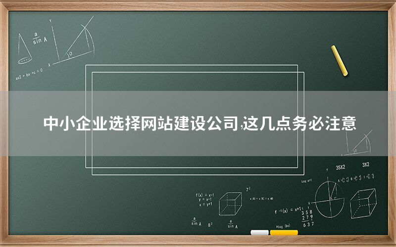中小企业选择网站建设公司,这几点务必注意