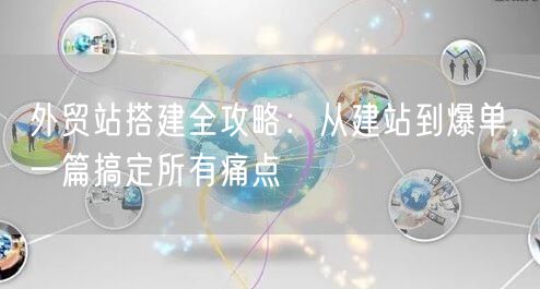 外贸独立站搭建攻略:从建站到爆单,一篇搞定